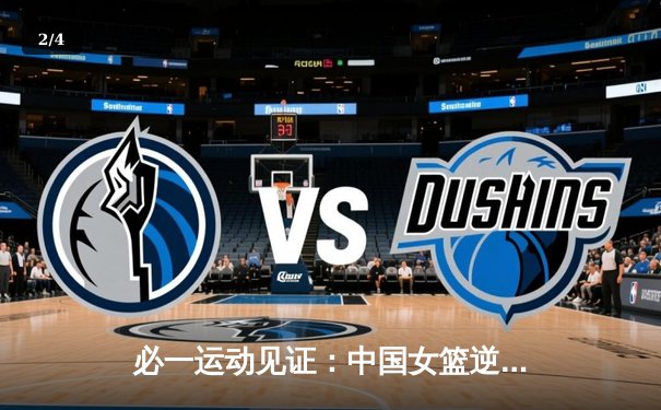 必一运动见证：中国女篮逆转日本夺亚洲杯冠军，韩旭独揽26分荣膺MVP - 2