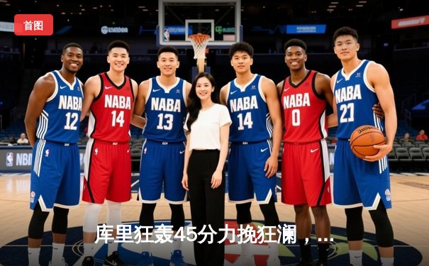 库里狂轰45分力挽狂澜，勇士加时险胜凯尔特人扳平总比分